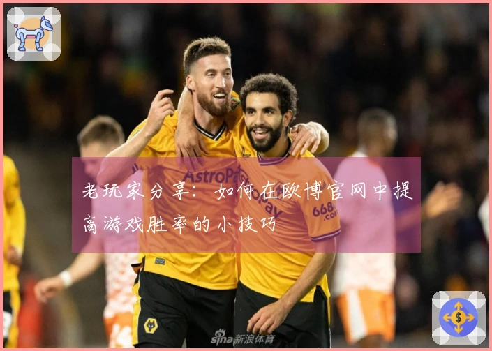老玩家分享：如何在欧博官网中提高游戏胜率的小技巧